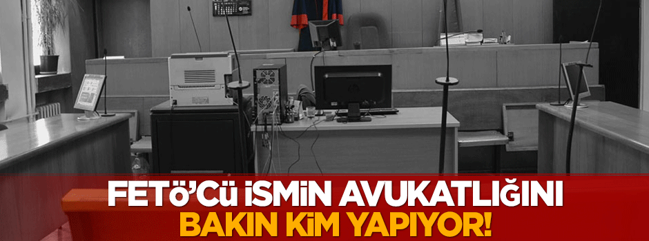 FETÖ'cü ismin avukatlığını bakın kim yapıyor!