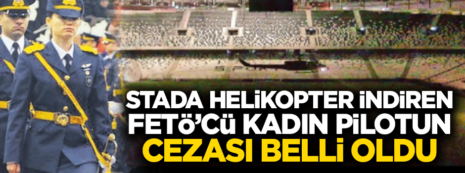 FETÖ'cü kadın pilotun cezası belli oldu