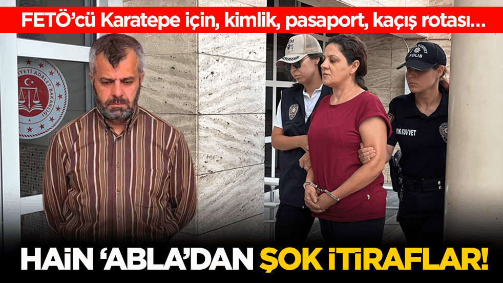 FETÖ’cü Karatepe için, kimlik, pasaport, kaçış rotası… Hain ‘Abla’dan şok itiraflar!
