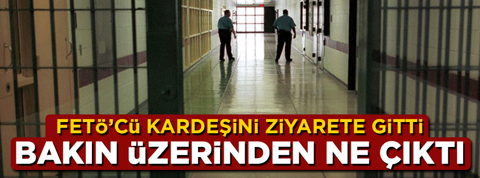 FETÖ'cü kardeşini ziyaret eden şahsın üzerinden bakın ne çıktı
