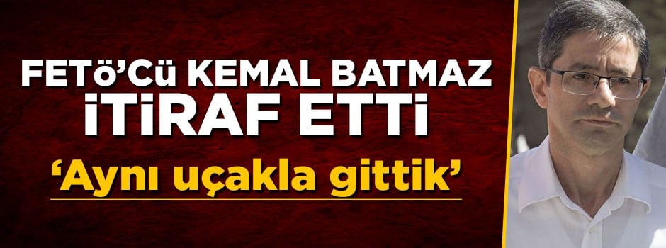 FETÖ'cü Kemal Batmaz'dan Adil Öksüz itirafı