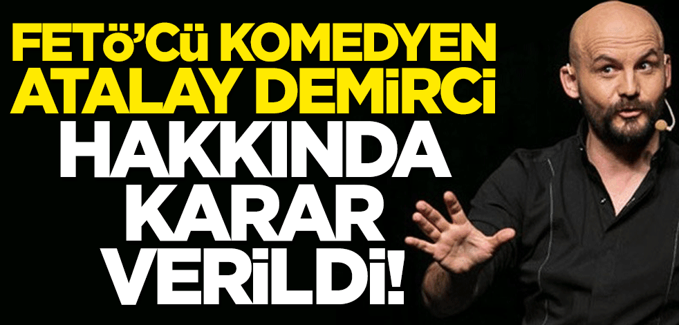 FETÖ’cü komedyen Atalay Demirci hakkında karar verildi