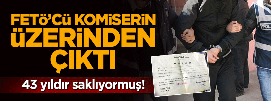 FETÖ'cü komiserin üzerinden Gülen'in raporu çıktı