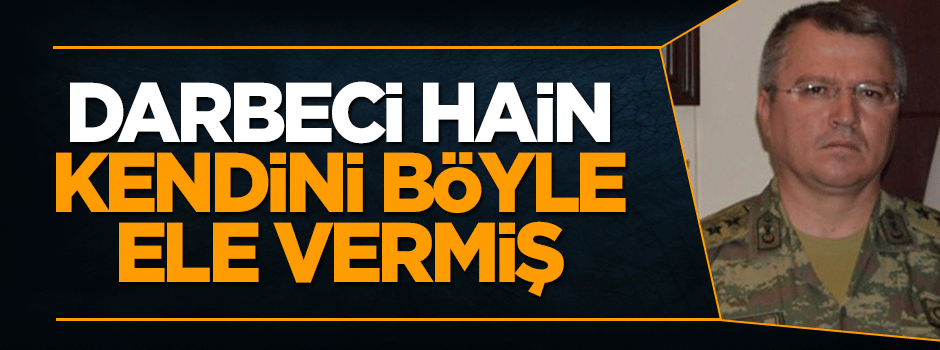 Darbeci komutan kendini böyle ele vermiş