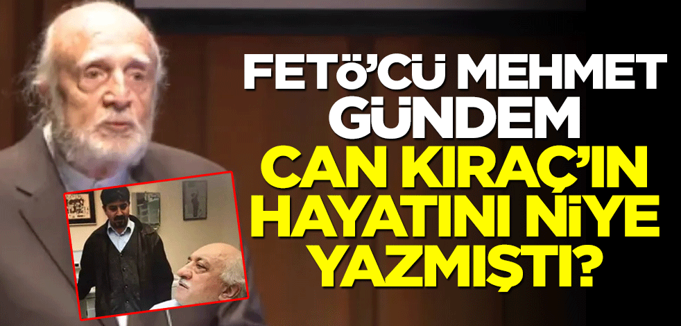 FETÖ’cü Mehmet Gündem Can Kıraç’ın hayatını niye yazmıştı?