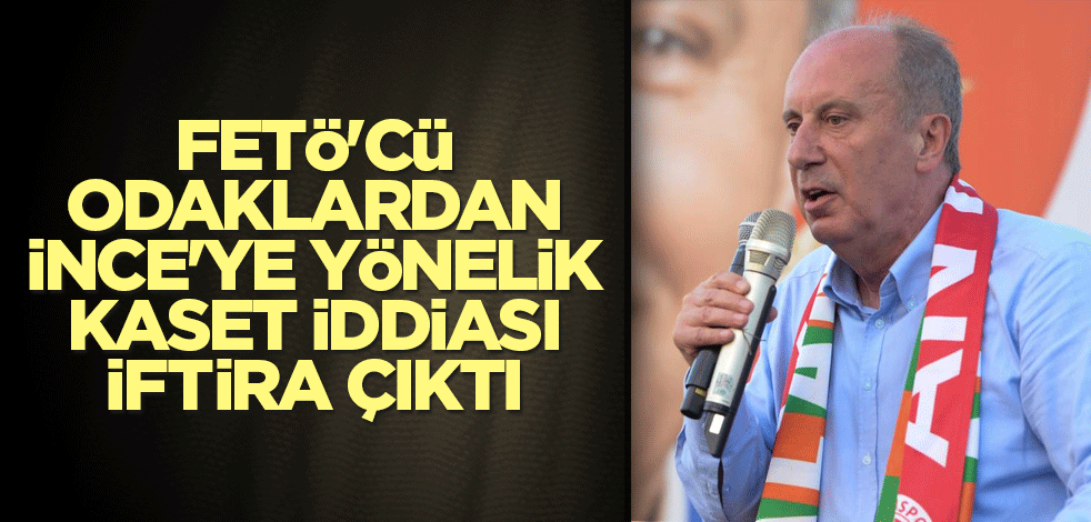 FETÖ'cü odaklardan İnce'ye yönelik kaset iddiası iftira çıktı