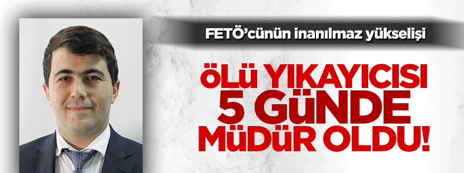 FETÖ'cü 'ölü yıkayıcısının' anormal yükselişi son buldu