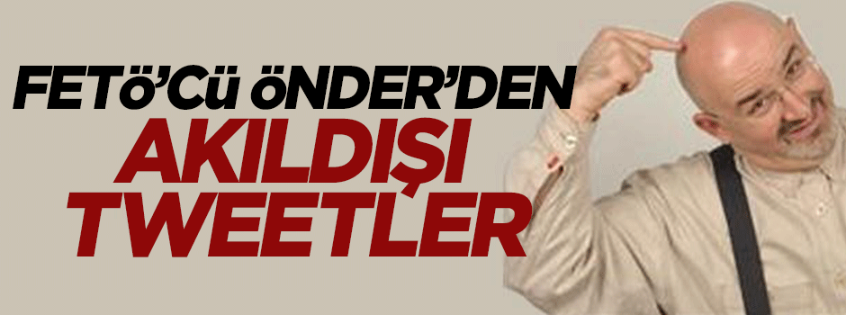 FETÖ'cü Önder Aytaç'tan akıldışı tweetler