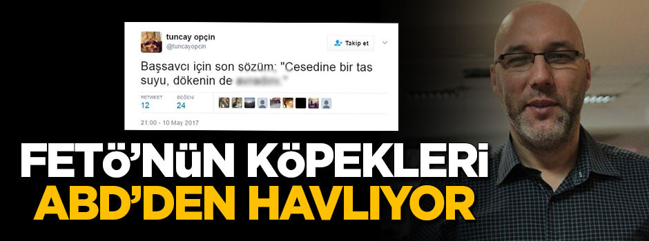 FETÖ'cü Tuncay Opçin ölen başsavcıya çirkin sözler