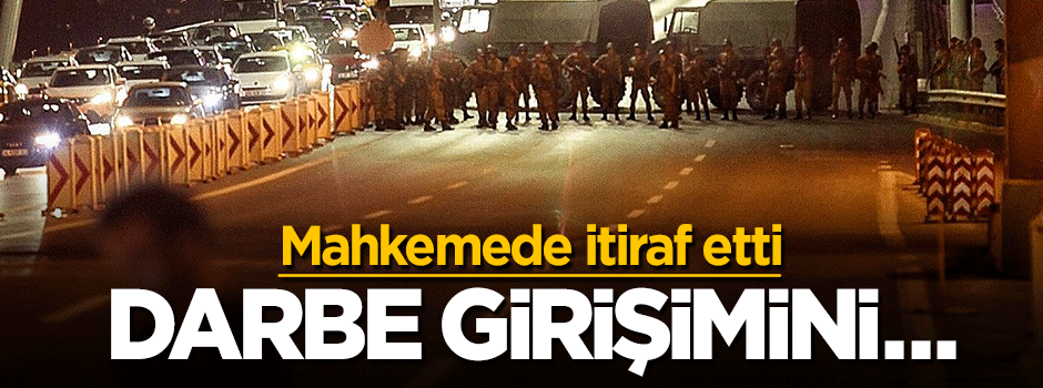 FETÖ'cü tutuklu sanık hain darbeyi itiraf etti