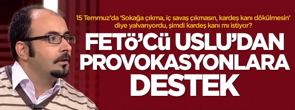 FETÖ'cü Uslu provokasyona arka çıkıyor!