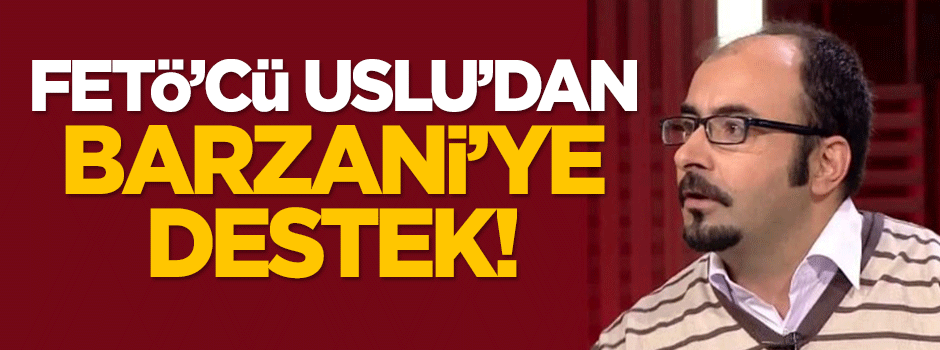 FETÖ'cü Uslu'dan Barzani'ye destek!