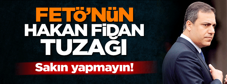 FETÖ'cü vatan hainlerinin 'Hakan Fidan' tuzağı