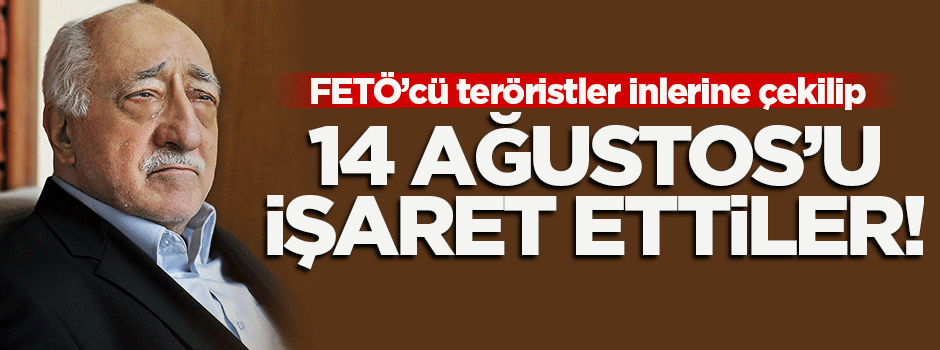 FETÖ'cüler 14 Ağustos'u işaret etti