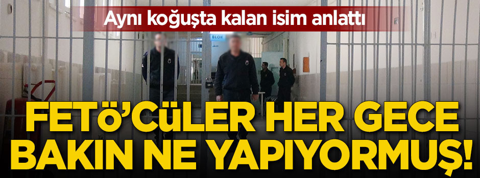 FETÖ'cüler cezaevinde her gece bakın ne yapıyormuş!