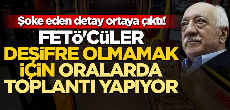 FETÖ'cüler deşifre olmamak için minibüslerde toplantı yapıyor