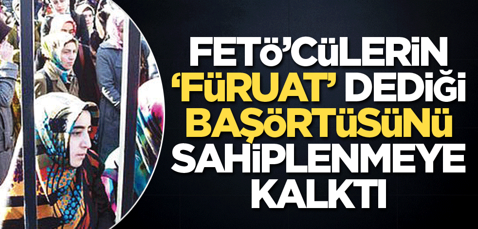 FETÖ’cüler, ‘füruat’ dediği başörtüsünü sahiplenmeye kalktı