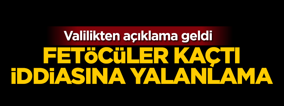 FETÖ'cüler kaçtı iddiasına yalanlama