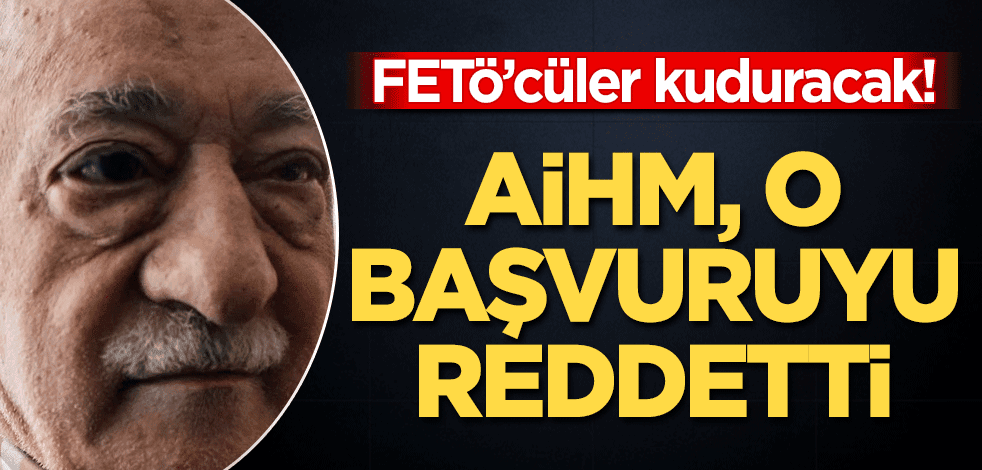 FETÖ’cüler kuduracak! AiHM, o başvuruyu reddetti