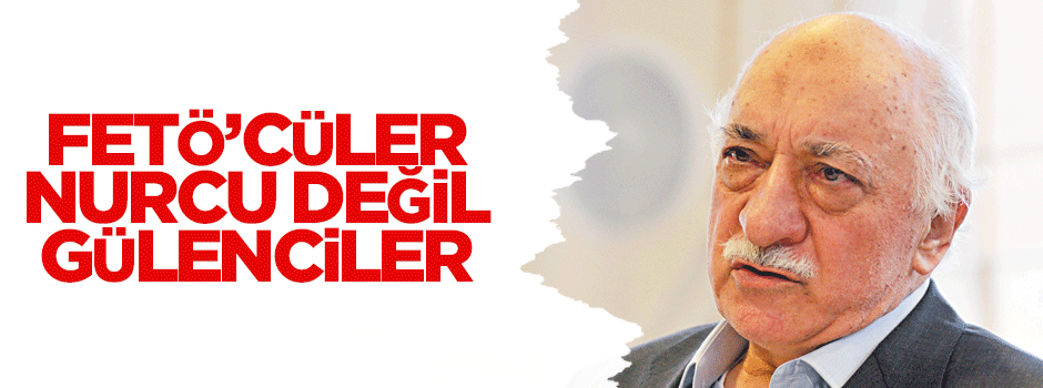 FETÖ’cüler Nurcu değil Gülenci