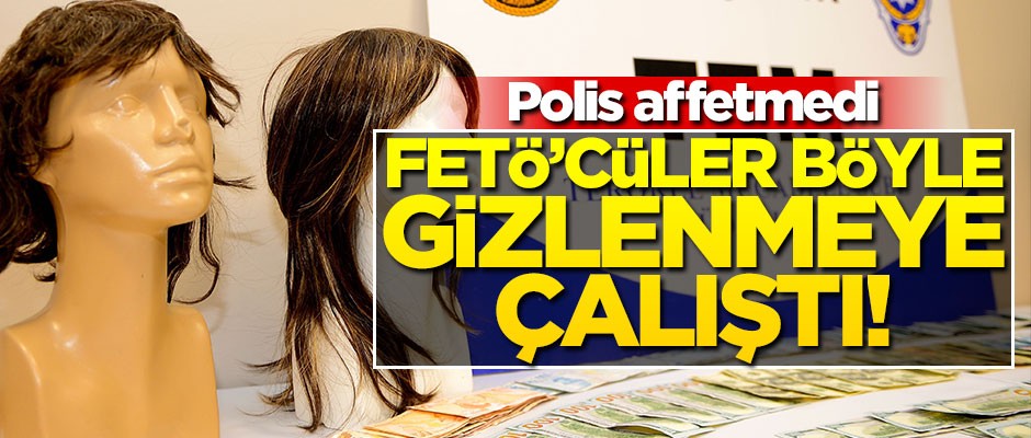 FETÖ'cüler peruk ve takma sakal kullanmış... Yakalandılar
