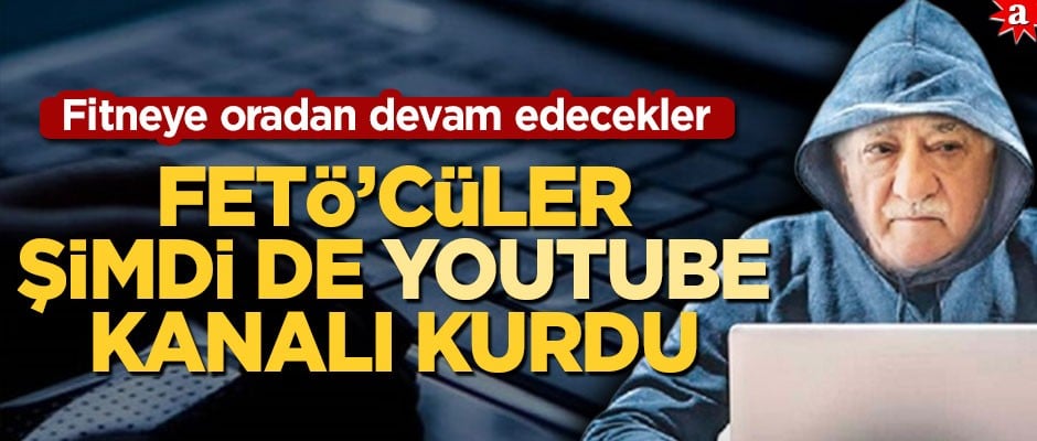 FETÖ’cüler şimdi de Youtube kanalı kurdu! Fitneye oradan devam edecekler