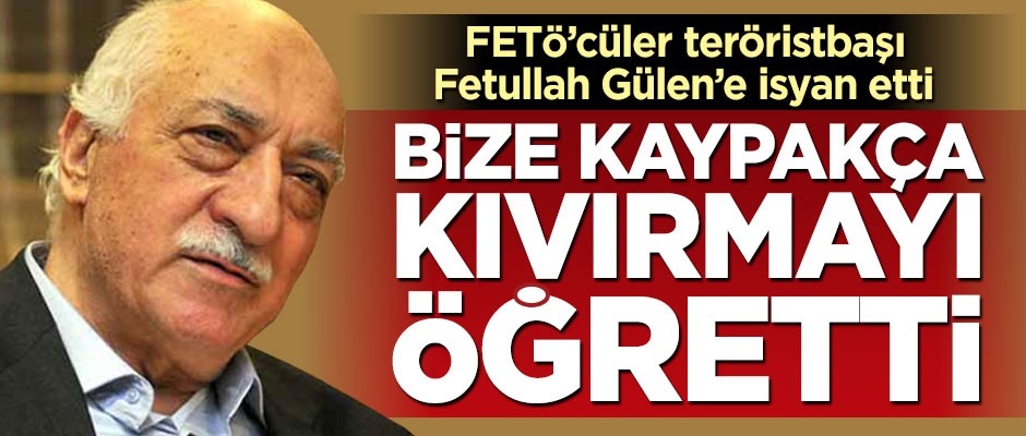 FETÖ'cüler teröristbaşına isyan etti: Bize kaypakça kıvırmayı öğretti