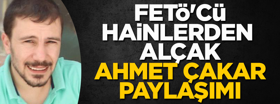 FETÖ'cü isimlerden alçak 'Ahmet Çakar' paylaşımı
