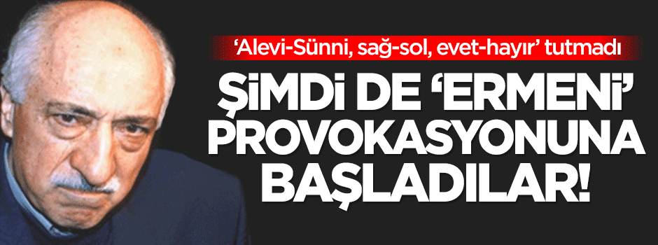 FETÖ'cülerden 'Ermeni' provokasyonu!