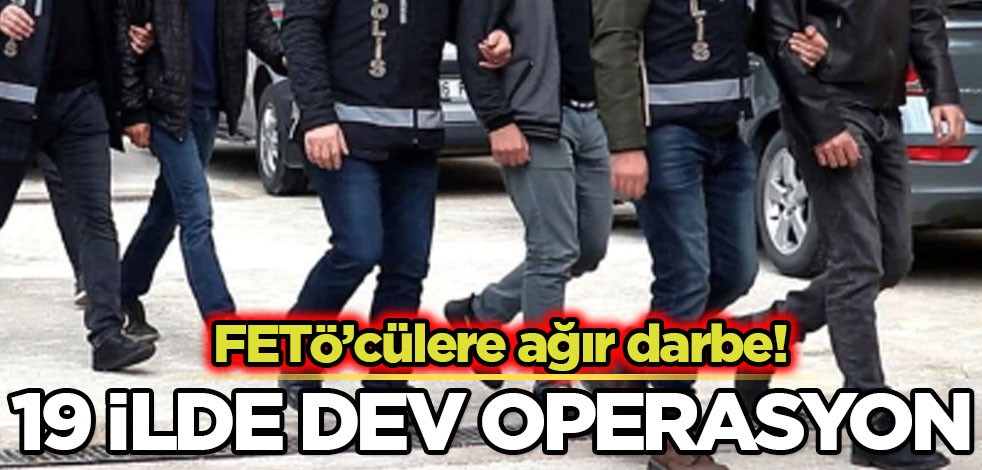 FETÖ'cülere ağır darbe:19 ilde operasyon! Çok sayıda gözaltı var