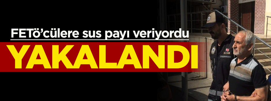 FETÖ'cülere sus parası veren şahıs yakalandı