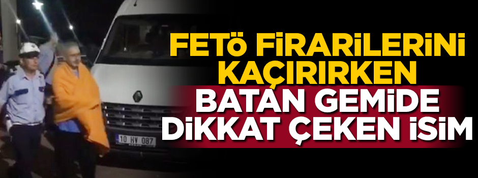 FETÖ'cüleri kaçırırken batmıştı, o teknede dikkat çeken isim!