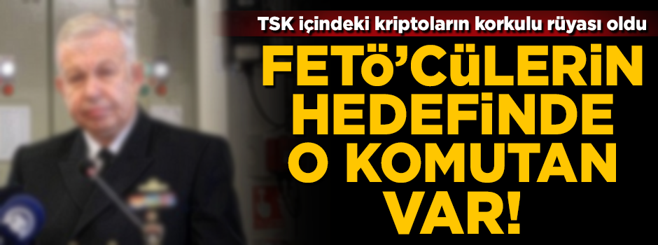 FETÖ'cülerin hedefinde o komutan var! TSK İçindeki kriptoların korkulu rüyası