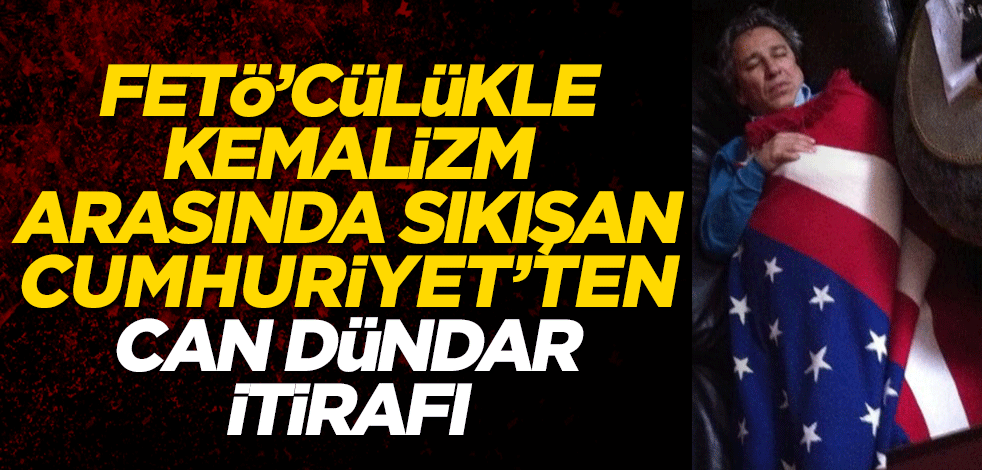 FETÖ'cülükle Kemalizm arasında sıkışan Cumhuriyet'ten bomba itiraf! Can Dündar...