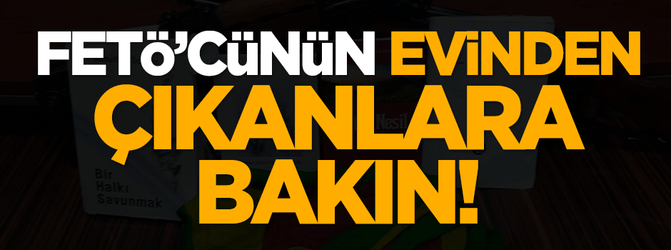 FETÖ'cünün evinden çıkanlara bakın!