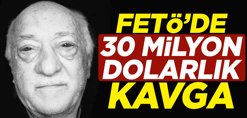 FETÖ'de 30 milyon dolarlık kavga
