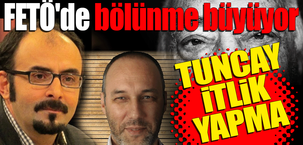 FETÖ'de bölünme büyüyor: Tuncay itlik yapma