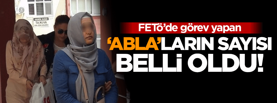 FETÖ'de görevli abla sayısı belli oldu!