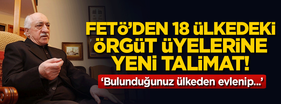 FETÖ'den 18 ülkedeki örgüt üyelerine yeni talimat!