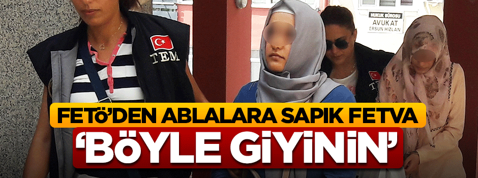 FETÖ'den ablalara özel fetva (!): Dekolte giyinin