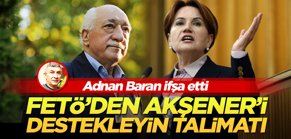 FETÖ’den ‘Akşener’i destekleyin’ talimatı