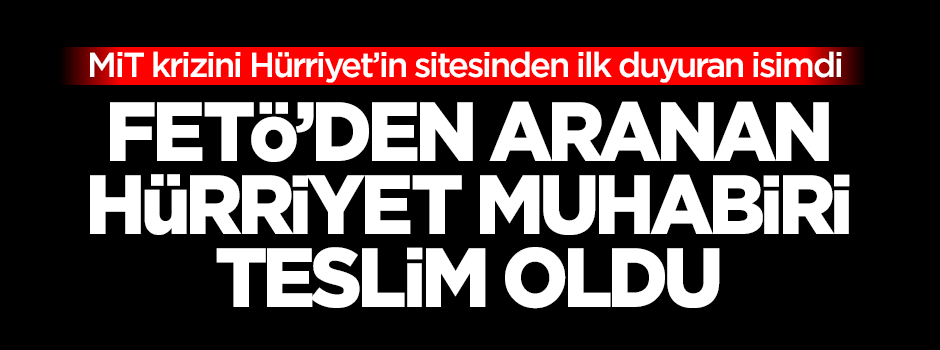 FETÖ'den aranan Hürriyet Muhabiri Arda Akın teslim oldu!