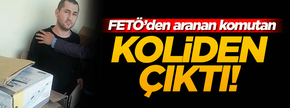 FETÖ'den aranan komutan koli içerisinde saklanmış bulundu
