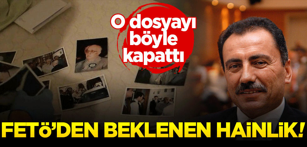 FETÖ’den beklenen hainlik! O dosyayı böyle kapattı