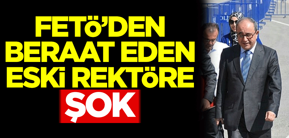 FETÖ'den beraat eden eski rektöre şok
