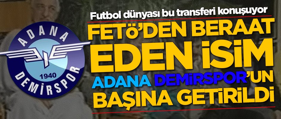 FETÖ'den beraat eden isim Adana Demirspor'un başına getirildi