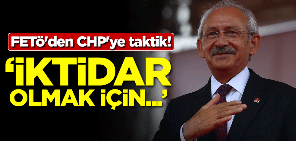 FETÖ'den CHP'ye taktik! 'İktidar olmak için...'