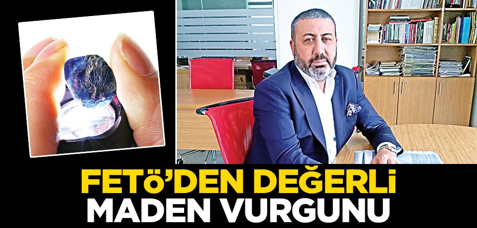 FETÖ’den değerli maden vurgunu!