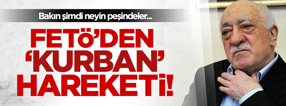 FETÖ'den herkesi şaşırtan 'kurban' hamlesi
