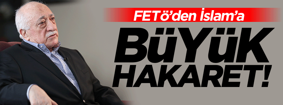 FETÖ'den İslam'a büyük hakaret!